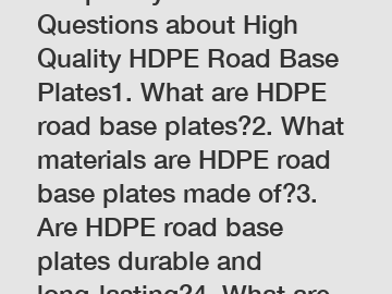 Frequently Asked Questions about High Quality HDPE Road Base Plates1. What are HDPE road base plates?2. What materials are HDPE road base plates made of?3. Are HDPE road base plates durable and long-lasting?4. What are the advantages of using HDPE road ba