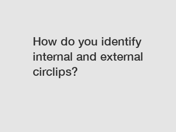 How do you identify internal and external circlips?