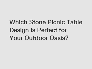 Which Stone Picnic Table Design is Perfect for Your Outdoor Oasis?