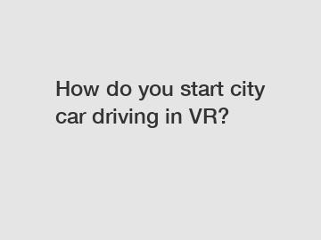 How do you start city car driving in VR?