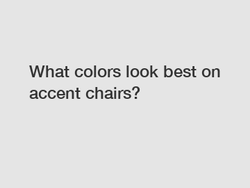 What colors look best on accent chairs?