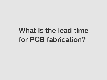 What is the lead time for PCB fabrication?