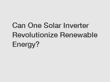 Can One Solar Inverter Revolutionize Renewable Energy?