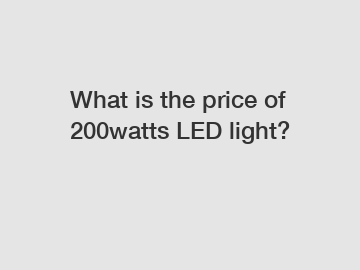 What is the price of 200watts LED light?
