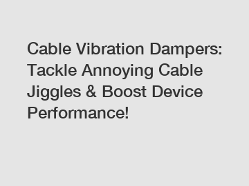 Cable Vibration Dampers: Tackle Annoying Cable Jiggles & Boost Device Performance!
