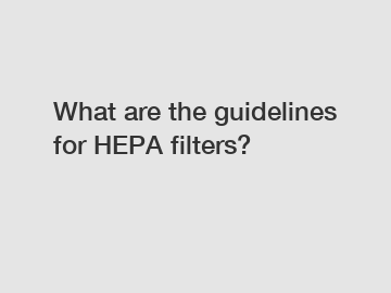 What are the guidelines for HEPA filters?