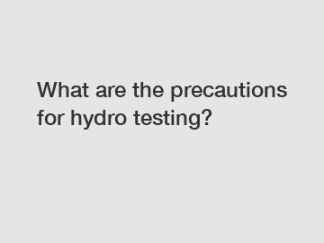 What are the precautions for hydro testing?