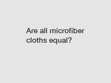 Are all microfiber cloths equal?