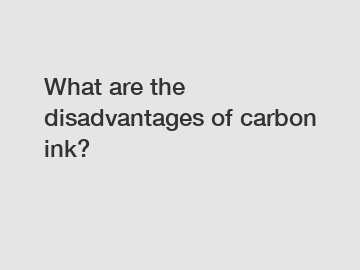 What are the disadvantages of carbon ink?