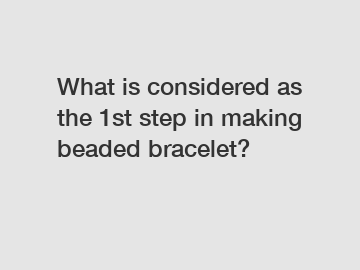 What is considered as the 1st step in making beaded bracelet?