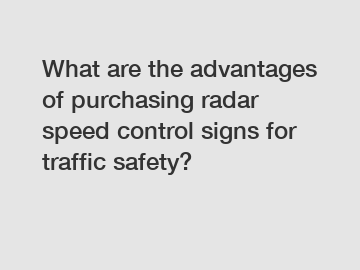What are the advantages of purchasing radar speed control signs for traffic safety?