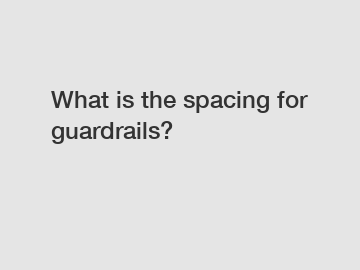 What is the spacing for guardrails?