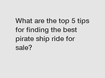 What are the top 5 tips for finding the best pirate ship ride for sale?