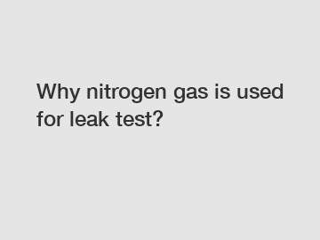 Why nitrogen gas is used for leak test?
