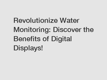 Revolutionize Water Monitoring: Discover the Benefits of Digital Displays!