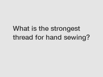 What is the strongest thread for hand sewing?