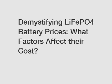 Demystifying LiFePO4 Battery Prices: What Factors Affect their Cost?