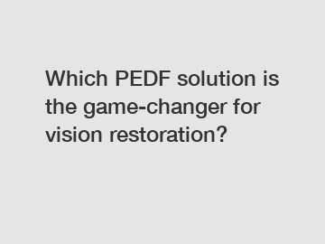 Which PEDF solution is the game-changer for vision restoration?