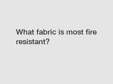 What fabric is most fire resistant?