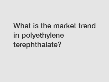 What is the market trend in polyethylene terephthalate?