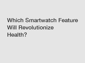 Which Smartwatch Feature Will Revolutionize Health?