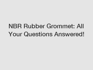 NBR Rubber Grommet: All Your Questions Answered!