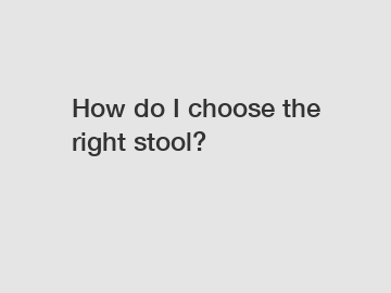 How do I choose the right stool?