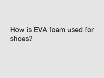 How is EVA foam used for shoes?