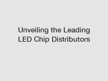 Unveiling the Leading LED Chip Distributors