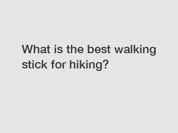 What is the best walking stick for hiking?