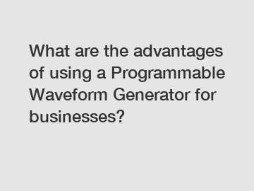 What are the advantages of using a Programmable Waveform Generator for businesses?