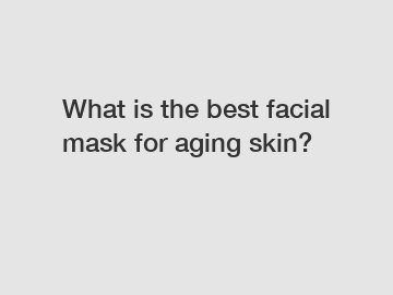 What is the best facial mask for aging skin?