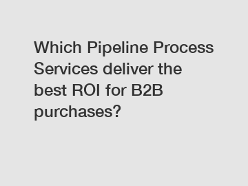 Which Pipeline Process Services deliver the best ROI for B2B purchases?