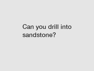 Can you drill into sandstone?