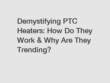 Demystifying PTC Heaters: How Do They Work & Why Are They Trending?