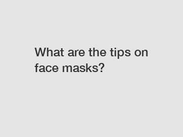 What are the tips on face masks?