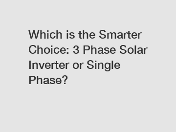 Which is the Smarter Choice: 3 Phase Solar Inverter or Single Phase?