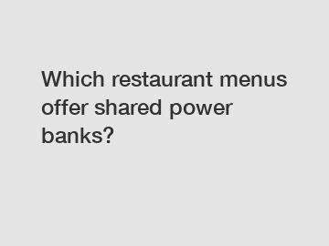 Which restaurant menus offer shared power banks?