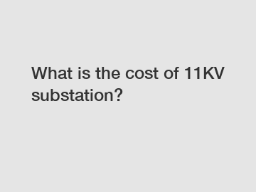 What is the cost of 11KV substation?