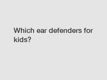 Which ear defenders for kids?