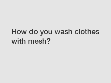How do you wash clothes with mesh?