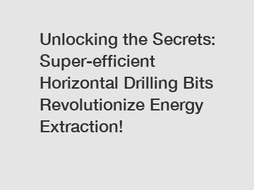 Unlocking the Secrets: Super-efficient Horizontal Drilling Bits Revolutionize Energy Extraction!
