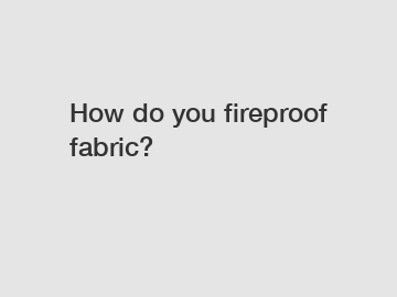 How do you fireproof fabric?