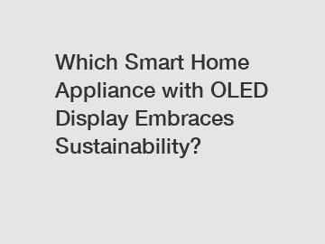 Which Smart Home Appliance with OLED Display Embraces Sustainability?