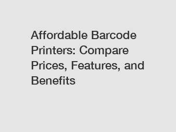 Affordable Barcode Printers: Compare Prices, Features, and Benefits