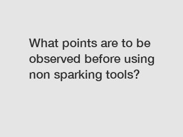 What points are to be observed before using non sparking tools?