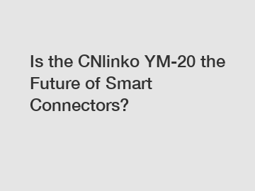 Is the CNlinko YM-20 the Future of Smart Connectors?