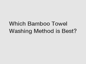 Which Bamboo Towel Washing Method is Best?