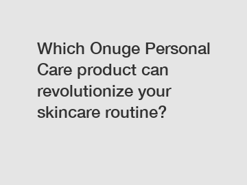 Which Onuge Personal Care product can revolutionize your skincare routine?