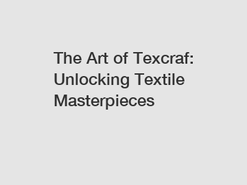 The Art of Texcraf: Unlocking Textile Masterpieces